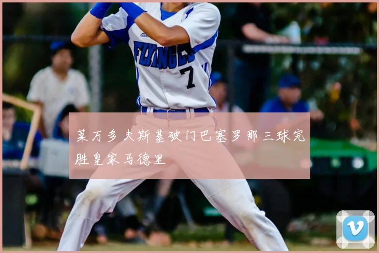 莱万多夫斯基破门巴塞罗那三球完胜皇家马德里