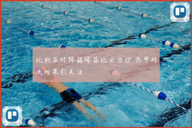 比利亚对阵赫塔菲比分出炉 西甲对决结果引关注