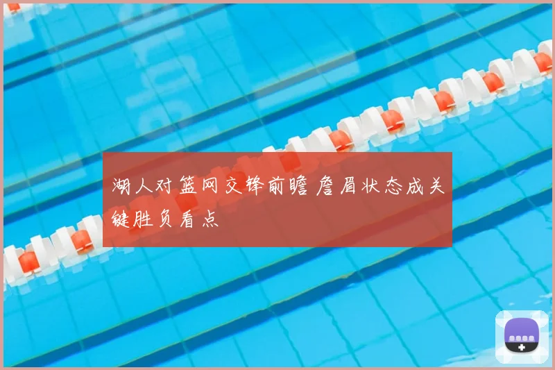 湖人对篮网交锋前瞻 詹眉状态成关键胜负看点