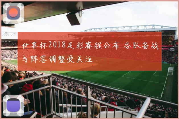 世界杯2018足彩赛程公布 各队备战与阵容调整受关注