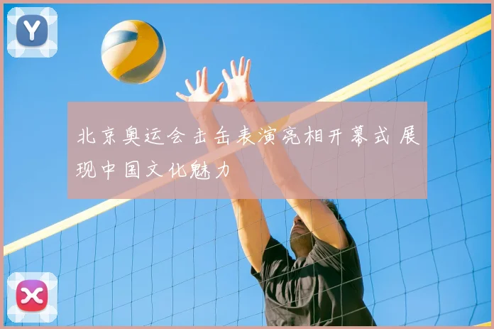 北京奥运会击缶表演亮相开幕式 展现中国文化魅力