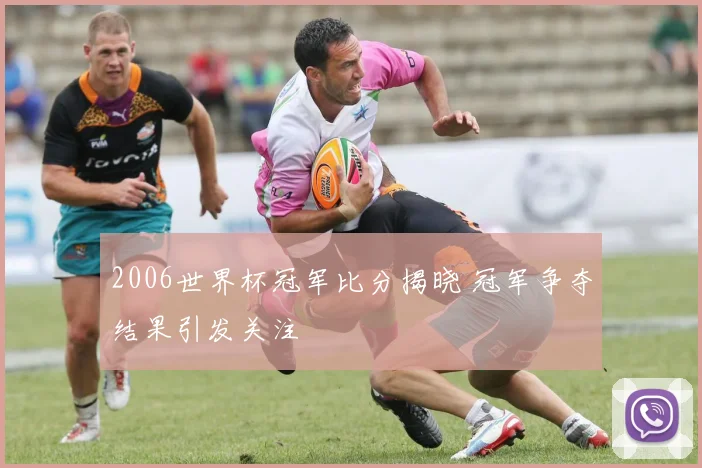 2006世界杯冠军比分揭晓 冠军争夺结果引发关注